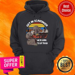 Get In Scavenger We're Going To Eat Trash Vintage Hoodie