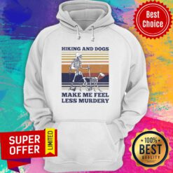 Hiking And Dogs Make Me Feel Less Murdery Hoodie