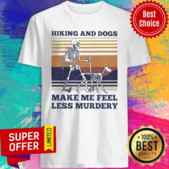 Hiking And Dogs Make Me Feel Less Murdery Shirt