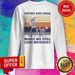 Hiking And Dogs Make Me Feel Less Murdery Sweatshirt