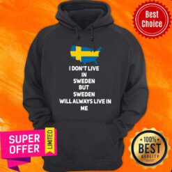 I Don’t Live In Sweden But Sweden Will Always Live In Me Hoodie