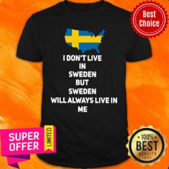 I Don’t Live In Sweden But Sweden Will Always Live In Me Shirt