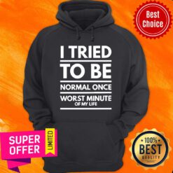 I Tried To Be Normal Once Worst Minute Of My Life Hoodie