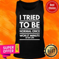 I Tried To Be Normal Once Worst Minute Of My Life Tank Top