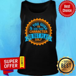 If You Wish To Hide Your Character Do Not Play Golf Tank Top
