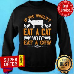 If You Would't Eat A Cat Why Eat A Cow Sweatshirt