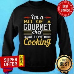 I'm A Bit Of A Gourmet Chef I Love Cooking Sweatshirt
