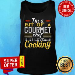 I'm A Bit Of A Gourmet Chef I Love Cooking Tank Top