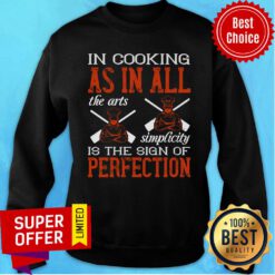 In Cooking As In All The Arts Simplicity Is The Sign Of Perfection Sweatshirt