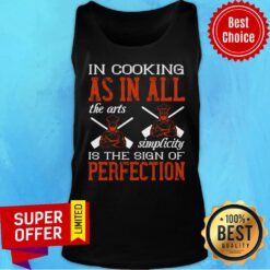 In Cooking As In All The Arts Simplicity Is The Sign Of Perfection Tank Top
