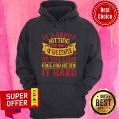 It’s About Hitting The Ball In The Center Of The Club Hoodie