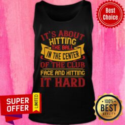 It’s About Hitting The Ball In The Center Of The Club Tank Top