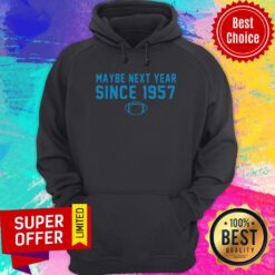 Maybe Next Year Since 1957 Football Hoodie