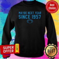 Maybe Next Year Since 1957 Football Sweatshirt