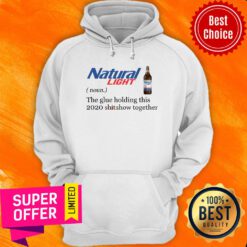 Natural Light The Glue Holding This 2020 Shitshow Together Hoodie