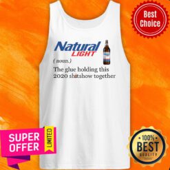 Natural Light The Glue Holding This 2020 Shitshow Together Tank Top