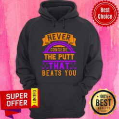Never Concede The Putt That Beats You Hoodie