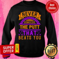 Never Concede The Putt That Beats You Sweatshirt