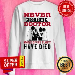 Never Go To A Doctor Whose Office Plants Have Died Sweatshirt