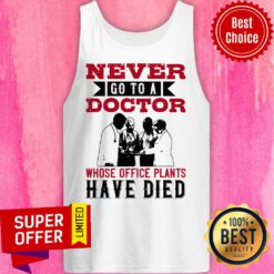 Never Go To A Doctor Whose Office Plants Have Died Tank Top