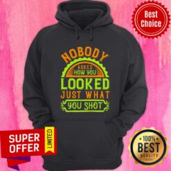 Nobody Asked How You Looked Just What You Shot Hoodie