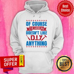 Of Course The Medical Profession Doesn't Like DIY Anything Hoodie