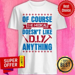 Of Course The Medical Profession Doesn't Like DIY Anything Shirt