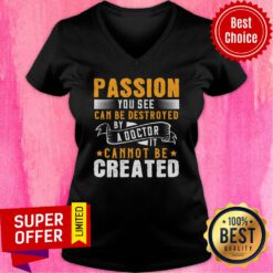 Passion You See Can Be Destroyed By A Doctor It Cannot Be Created V-neck
