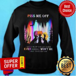 Piss Me Off I Will Slap You So Hard Even Google Won't Be Able To Find You Hocus Pocus Sweatshirt