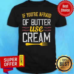 Premium If You’re Afraid Of Butter Use Cream Shirt