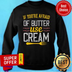 Premium If You’re Afraid Of Butter Use Cream Sweatshirt