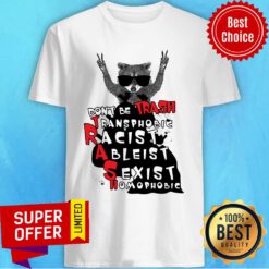 Raccoon Don't Be Trash Transphobic Racist Ableist Sexist Homophobic Shirt