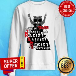 Raccoon Don't Be Trash Transphobic Racist Ableist Sexist Homophobic Sweatshirt