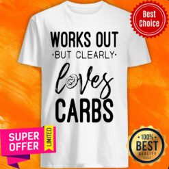 Works Out But Clearly Loves Carbs Shirt
