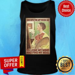 And Into The Art Room I Go To Lose My Mind And Find My Soul Tank Top