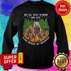 Bear Not All Who Wander Are Lost Some Became My Breakfast Sweatshirt