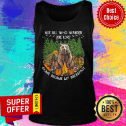 Bear Not All Who Wander Are Lost Some Became My Breakfast Tank Top