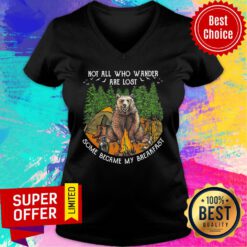 Bear Not All Who Wander Are Lost Some Became My Breakfast V-neck