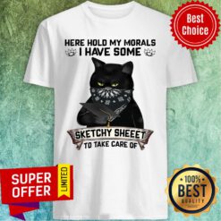 Black Cat Here Hold My Morals I Have Some Sketchy Sheet To Take Care Of Shirt