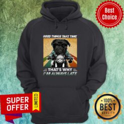 Black Pug Dog Good Things Take Time That's Why I'm Always Late Hoodie