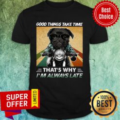 Black Pug Dog Good Things Take Time That's Why I'm Always Late Shirt