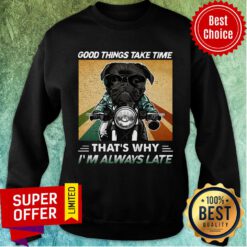 Black Pug Dog Good Things Take Time That's Why I'm Always Late Sweatshirt