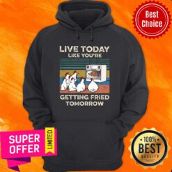 Chicken Live Today Like You're Getting Fried Tomorrow Hoodie
