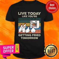 Chicken Live Today Like You're Getting Fried Tomorrow Shirt