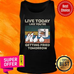 Chicken Live Today Like You're Getting Fried Tomorrow Tank Top