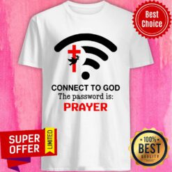 Connect To God The Password Is Prayer Shirt