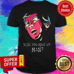 Donal Trump Will You Shut Up Man Shirt