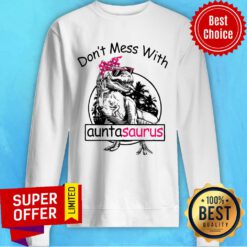 Don't Mess With Auntasaurus Sweatshirt