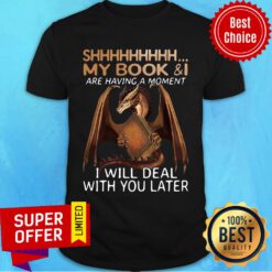 Dragon Shhh My Book And I Are Having A Moment I Will Deal With Deal Shirt