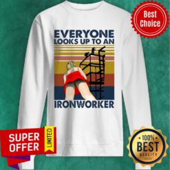 Everyone Looks Up To An Ironworker Vintage Sweatshirt